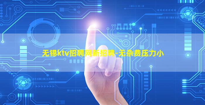 无锡ktv招聘网新招聘-无杂费压力小